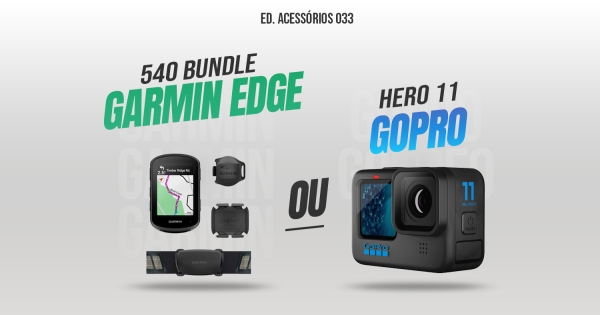 Ed. 033 Acessórios - GPS Garmin EDGE 540 Bundle ou Câmera GoPro Hero11 ou Pix de R$ 2.500,00