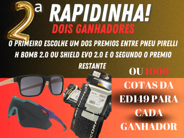 2a.RAPIDINHA ED149 - 1 PREMIO ESCOLHE UM PAR DE PIRELLI SCORPION XCM/XCH OU ÓCULOS HB E O SEGUNDO GANHADOR O PREMIO RESTANTE E O SEGUNDO O ÓCULOS RESTANTE OU 1000 COTAS DA ED 149 PARA CADA GANHADOR 